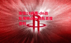 安信10彩票-dn战队视频dnw战队百度百科