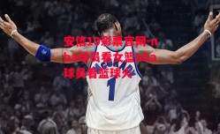 安信10彩票官网-nba球员看女篮nba球员看篮球火